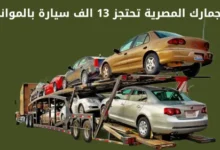الجمارك المصرية تقوم باحتجاز 13 الف سيارة فى الموانى