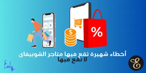 أخطاء شهيرة تقع فيها متاجر الشوبيفاى لا تقع فيها 