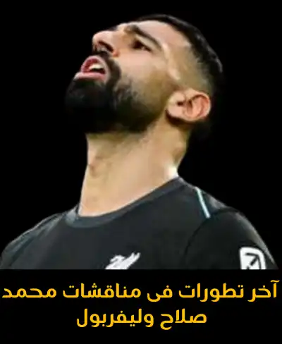 آخر تطورات فى مناقشات محمد صلاح وليفربول 